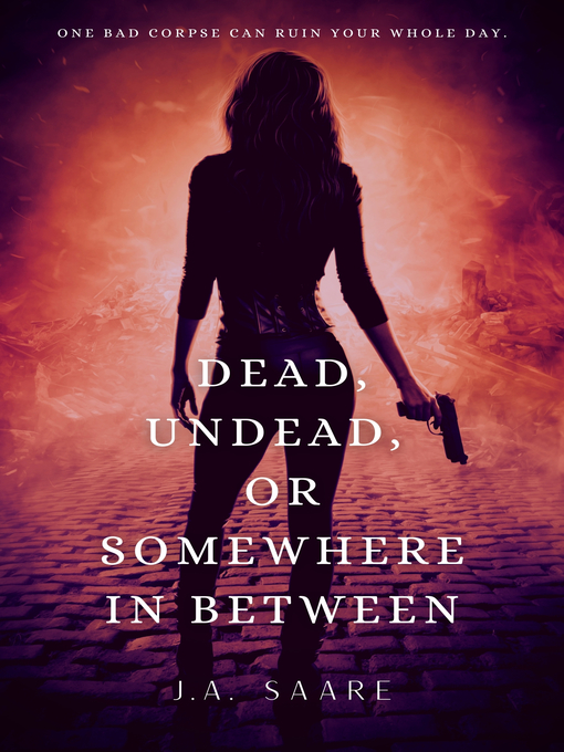 Title details for Dead, Undead, or Somewhere in Between by J.A. Saare - Available